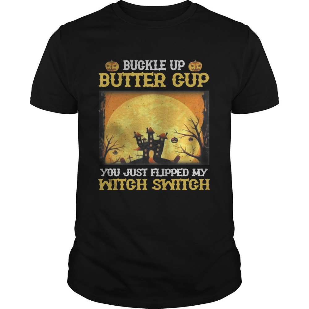 Buckle Up Butter Cup You Just Flipped My Witch Switch Halloween Shirt